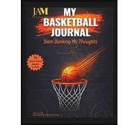 My Basketball Journal: Slam Dunking My Thoughts: A 70 Page Daily Writing Notebook for Players, Coaches, Athletes or Enthusiasts