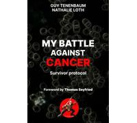 MY BATTLE AGAINST CANCER: Survivor protocol : foreword by Thomas Seyfried