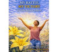 My Battle, My Victory: How God Carried Me Through My Fight With Cancer