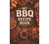 My BBQ Recipe Book | Blank Barbecue Recipe Journal.: A Blank BBQ Recipe Keeper for Recording Smoker Recipes, Grill Recipes, Secret Sauces, Dry Rubs, Marinades