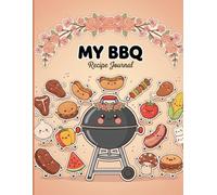 My BBQ Recipe Journal: The Perfect Organizer To Record All Of Your Favourite BBQ & Grilling Recipes And Notes