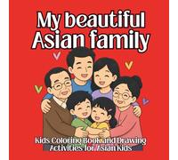 My Beautiful Asian Family: Coloring Book for Kids Ages 5-10 Celebrating Asian Family, Love, Diversity, and Everyday Adventures: A Fun Activity Book ... Educational Coloring Pages for Boys and Girls