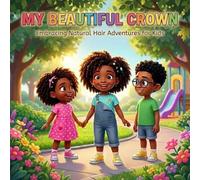 My Beautiful Crown: Embracing Natural Hair Adventures for Kids: Celebrate Diversity and Self-Love in a Fun, Illustrated Story for Young Readers