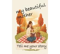 My Beautiful Mother, Tell Me Your Story: Daughter’s gift for her beautiful mother. HARDBACK
