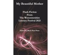 My Beautiful Mother: Worcestershire Literary Festival Flash Fiction Anthology 2025: Flashes from LitFest 2025