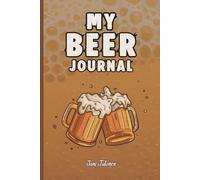 MY BEER JOURNAL to Memorise Your Pub Adventures and Write Down Every Exotic Beer You Have Tasted.: For Adults, Seniors, Co-workers and Students.