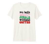 My Bells Don't Jingle Without Coffee Christmas Camiseta Premium