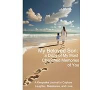 My Beloved Son: A Diary of My Most Cherished Memories of You: A Keepsake Journal to Capture Laughter, Milestones, and Love