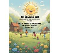 My beloved Sun / Słońce moje ukochane: Bilingual Story and Coloring Book for kids / dwujęzyczna opowieść i kolorowanka (Świat w Twoich kolorach / The World in Your Colors / Welt in deinen Farben)