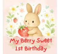 My Berry Sweet 1st Birthday: A Bunny and Strawberry-Themed Guest Book for a One-Year-Old’s Celebration with Wishes, Growth Tracker, Gift Log, and Photo Keepsake Pages