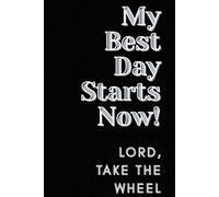 My Best Day Starts Now. Lord, Take the Wheel.: Positive Affirmation, Motivational and Inspirational Notebook