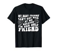 My Best Friend Can't Get Mad at Me I'm Her Only Friend Funny Camiseta