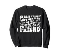 My Best Friend Can't Get Mad at Me I'm Her Only Friend Funny Sudadera
