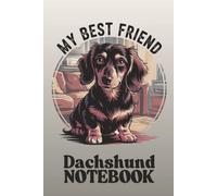 My Best Friend - Dachshund Notebook: A Cute 6" x 9" Sausage Dog Journal with 120 Lined Pages for Notes, Ideas, and Daily Writing