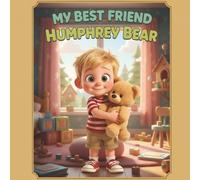 My Best Friend Humphrey Bear: A Heartwarming Story About Friendship, Love, Loss, and Comfort