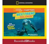 My Best Friend Is a Dolphin!: And More True Dolphin Stories (The National Geographic Kids Chapters Series)