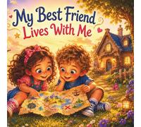 My Best Friend Lives With Me: A Heartwarming Children's Story About Sibling Friendship, Kindness, and Adventure