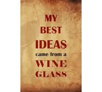 My Best Ideas Come From a Wine Glass: Inspirational & Motivational Notebook Journal made for Office and Home | Fun Gift Idea for Boss, Coworkers & ... | Birthday or Christmas Present for a Friend
