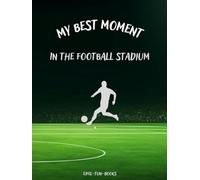 "My best moment - In the football stadium": Enter information from 60 stadium visits yourself | for football lovers and fans | for tickets and photos | gift | DIY