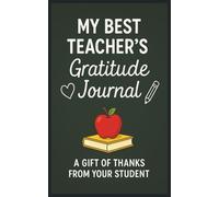 My Best Teacher's Gratitude Journal: A GIFT OF THANKS FROM YOUR STUDENT