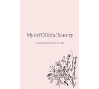 My beYOUtiful Journey : a journal to self love & care