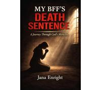 MY BFF'S DEATH SENTENCE: A JOURNEY THROUGH GOD'S MIRACLES