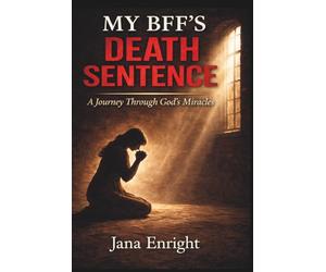 MY BFF'S DEATH SENTENCE: A JOURNEY THROUGH GOD'S MIRACLES
