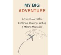 MY BIG ADVENTURE: A Travel Journal for Exploring, Drawing, Writing & Making Memories