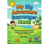 My Big Adventure Scavenger Hunt!: Fun Activities Book for Kids: Explore the Beach, Forest, Garden and More! (Sara's Creative Learning Series)