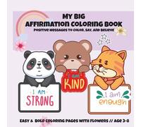My Big Affirmation Coloring Book Positive Messages to Color, Say, and Believe!: A Positive and Fun Coloring Book with Powerful Affirmations for Kids ... 8.5” Size with Adorable flower Illustrations