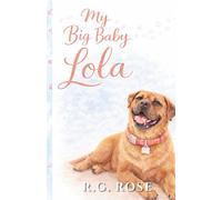 My Big Baby Lola: A Gentle Picture Book About Friendship, Loyalty, and the Love of a Dog