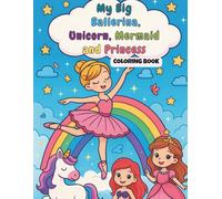 My Big Ballerina, Unicorn, Mermaid & Princess Coloring Book: Coloring Book for Kids Ages 4-8 - 40+ Pages of Screen-Free Fun!