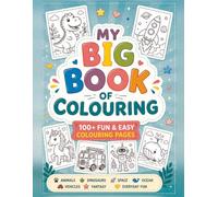 My Big Book of Colouring: 100+ Fun & Easy Coloring Pages for Kids Ages 3-8 | Animals, Dinosaurs, Space, Ocean, Fantasy & Everyday Adventures
