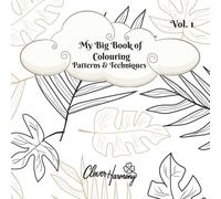 My Big Book of Colouring Patterns & Techniques: Create & Practice Unique Patterns, Textures & Techniques to Elevate your Skills & Catalog your Colour Combinations all in one Book