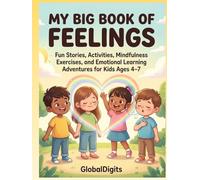 MY BIG BOOK OF FEELINGS: Fun Stories, Activities, Mindfulness Exercises, and Emotional Learning Adventures for Kids Ages 4-7