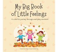 My Big Book of Little Feelings: A Colorful Journey Through Everyday Emotions (The Growing Up Series)