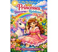 My Big Book of Princesses, Unicorns & Rainbows: A Magical Colouring Adventure for Kids Ages 3-8