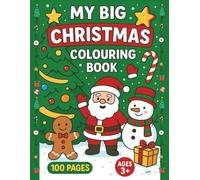 My Big Christmas Colouring Book for Kids Ages 3+: 100 Fun and Festive Holiday Pages: Santa, Snowmen, Reindeer, Gifts & More- Easy and Cute Christmas Colouring for Preschoolers and Early Learners