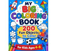 My Big Coloring Book for Kids: 200 Fun Objects to Color: Bold and Easy Coloring Pages for Children Ages 4-8, Toddlers, Preschool and Kindergarten, 50 Pages of Everyday Things to Discover and Color