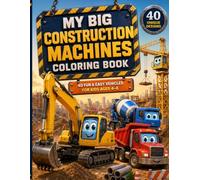 My Big Construction Machines Coloring Book: 40 Fun & Easy Construction Vehicles for Kids Ages 4-8
