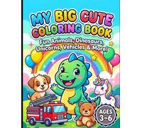 My Big Cute Coloring Book for Kids Ages 3-6: 100 Easy and Fun Coloring Pages Featuring Cute Animals, Dinosaurs, Unicorns, Vehicles, Ocean Friends, and More for Preschoolers and Kindergarten Kids