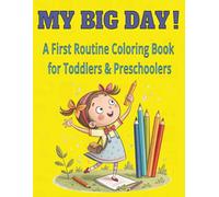 My Big Day! A First Routine Coloring Book for Toddlers & Preschoolers: COLORING BOOK, 8,5x11, 65 PAGES, DAILY ROUTINE, DAILY CHORES