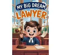 My Big Dream to Be a Lawyer: Inspiring Stories for Kids Inspiring Short Stories for Kids About Justice, Courage, and Standing Up for What Is Right and Legal Adventures