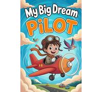 My Big Dream to Be a Pilot: Inspiring Short Stories for Kids Who Love Airplanes and Dream of Flying