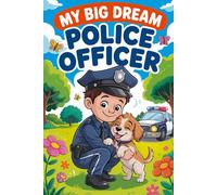 My Big Dream to Be a Police Officer: Inspiring Short Stories for Kids About Courage, Helping Others, and Protecting the Community