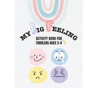 MY BIG FEELING ACTIVITY BOOK FOR TODDLERS AGES 2-4: SIMPLE EMOTIONS ACTIVITY BOOK TO LEARN HAPPY, SAD, ANGRY & CALM | 60 EASY TODDLER AND PRESCHOOL WORKSHEETS FOR SOCIAL EMOTIONAL LEARNING