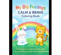 My Big Feelings: Calm & Brave Coloring Book: A Calming Coloring Book for Kids Ages 4-10 to Manage Anxiety, Fear, and Big Emotions