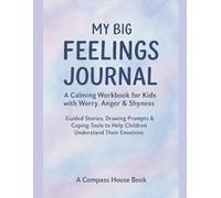 My Big Feelings Journal: A Calming Workbook for Kids with Worry, Anger & Shyness: Guided Stories, Drawing Prompts & Coping Tools to Help Children Understand Their Emotions