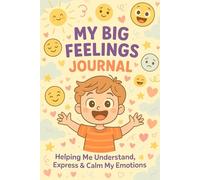 My Big Feelings Journal: A Fun and Creative Daily Tracker to Help Kids Understand, Express, and Manage Their Emotions