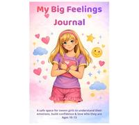 My Big Feelings Journal: A safe space for tween girls to understand emotions, build confidence & love who they are Ages 10-13